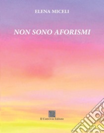 Non sono aforismi libro di Miceli Elena