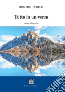 Tutto in un verso (saggio di poetica) libro di Barbari Roberto