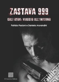 Zastava 999. Goli Otok: viaggio all'inferno libro di Pacioni Patrizio; Morandini Daniela