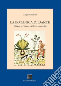 La botanica di Dante. Piante erbacee nella «Commedia» libro di Manitta Angelo