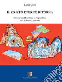 Il Cristo eterno ritorna. Il mistero di Shambhala la Risplendente tra Oriente ed Occidente libro di Coco Elena