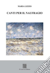 Canti per il naufragio libro di Lizzio Maria