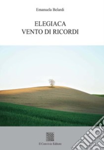 Elegiaca vento di ricordi libro di Belardi Emanuela