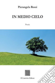 In medio cielo libro di Rossi Pierangela