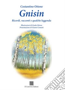 Gnisin. Ricordi, racconti e qualche leggenda libro di Ottone Costantino