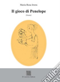 Il gioco di Penelope libro di Irrera Maria Rosa