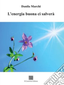 L'energia buona ci salverà libro di Marchi Danila