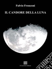 Il candore della luna libro di Fronzoni Fulvio