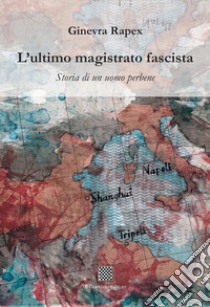 L'ultimo magistrato fascista. Storia di un uomo perbene libro di Rapex Ginevra