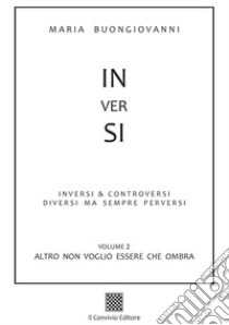 Inversi. Vol. 2: Altro non voglio essere che ombra libro di Buongiovanni Maria