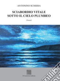 Sciabordio vitale sotto il cielo plumbeo libro di Schiera Antonino