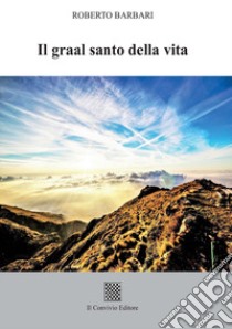 Il graal santo della vita libro di Barbari Roberto