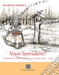 Vuoi Sorridere? 6 commedie comico-musicali per bambini, ragazzi... e adulti libro di Ossola Daniele