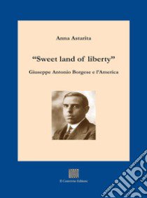 «Sweet land of liberty». Giuseppe Antonio Borgese e l'America libro di Astarita Anna