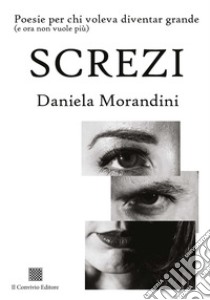 Screzi. Poesie per chi voleva diventar grande (e ora non vuole più) libro di Morandini Daniela