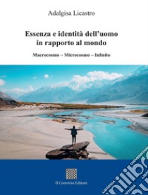 Essenza e identità dell'uomo in rapporto al mondo. Macrocosmo-Microsmo-Infinito libro di Licastro Adalgisa