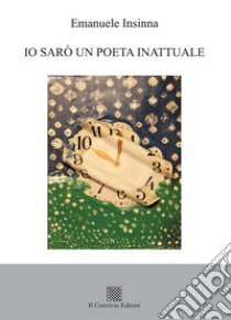 Io sarò un poeta inattuale libro di Insinna Emanuele