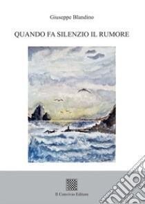 Quando fa silenzio il rumore libro di Blandino Giuseppe