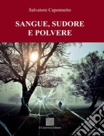 Sangue, sudore e polvere libro di Caponnetto Salvatore