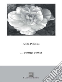 ... come rosa libro di Pillinini Anita