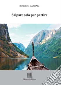 Salpare solo per partire libro di Barbari Roberto