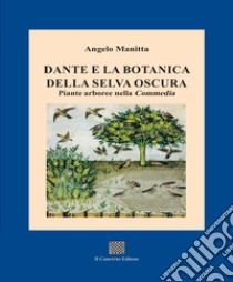 Dante e la botanica della selva oscura. Piante arboree nella «Commedia» libro di Manitta Angelo