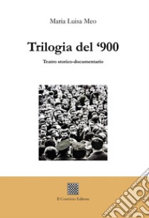 Trilogia del '900. Teatro storico-documentario libro di Meo Maria Luisa