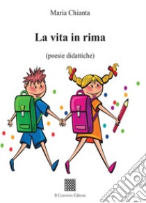 La vita in rima (poesie didattiche) libro di Chianta Maria