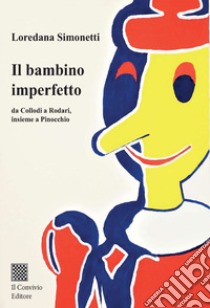 Il bambino imperfetto. Da Collodi a Rodari, insieme a Pinocchio libro di Simonetti Loredana