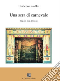 Una sera di carnevale. Tre atti e un prologo libro di Cavallin Umberto