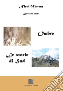 Ombre. Le storie del Sud (due atti unici) libro di Matera Ninni