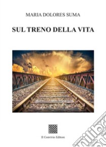 Sul treno della vita libro di Suma Maria Dolores