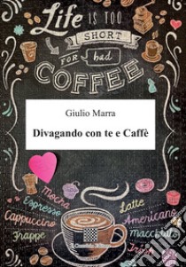 Divagando con te e caffè libro di Marra Giulio