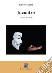 Incontro. Tre voci, tre attori libro di Magni Enrico