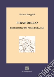 Pirandello padre di nuovi pirandellismi libro di Zangrilli Franco