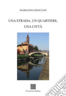 Una strada, un quartiere, una città libro di Bonciani Mariagina