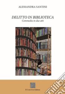 Delitto in biblioteca. Commedia in due atti libro di Santini Alessandra