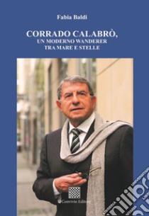 Corrado Calabrò, un moderno wanderer tra mare e stelle libro di Baldi Fabia