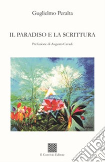 Il paradiso e la scrittura libro di Peralta Guglielmo