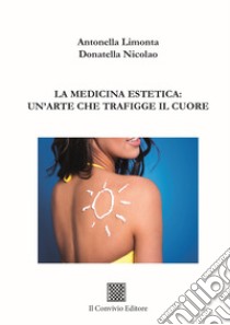 La medicina estetica: un'arte che trafigge il cuore libro di Limonta Antonella; Nicolao Donatella