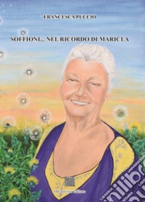 Soffioni... Nel ricordo di Maricla libro di Puccio Francesca