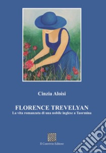 Florence Trevelyan. La vita romanzata di una nobile inglese a Taormina libro di Aloisi Cinzia