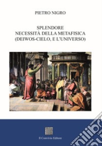 Splendore. Necessità della metafisica (deiwos-cielo, e l'universo) libro di Nigro Pietro