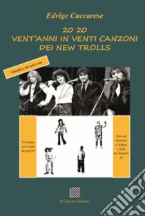 20 20. Vent'anni in venti canzoni dei New Trolls libro di Cuccarese Edvige