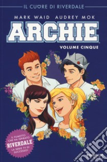 Archie. Vol. 5: Il cuore di Riverdale libro di Waid Mark