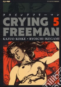 Crying Freeman. Vol. 5 libro di Koike Kazuo