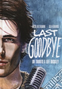 Last goodbye. Un tributo a Jeff Buckley libro di Beltramini Micol; Ferraris Gea