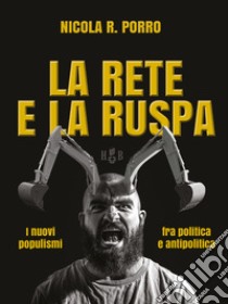 La rete e la ruspa. I nuovi populismi fra politica e antipolitica libro di Porro Nicola R.