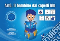 Artù, il bambino dai capelli blu, in CAA (Comunicazione Aumentativa Alternativa). Ediz. illustrata libro di Giuliano Sonia