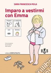 Imparo a vestirmi con Emma. Ediz. CAA libro di Peila Sara Francesca